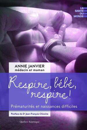 Respire, bébé, respire! Prématurités et naissances difficiles by Annie Janvier