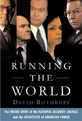 Running the World: The Inside Story of the National Security Council and the Architects of American Power by David Rothkopf