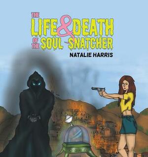 The Life and Death of the Soul Snatcher by Natalie Harris