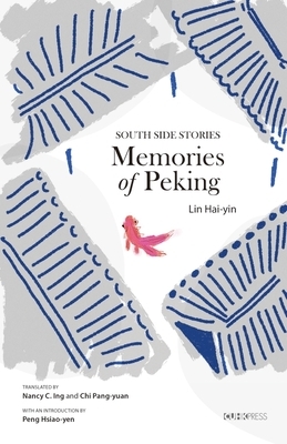 Memories of Peking: South Side Stories by Hai-Yin Lin
