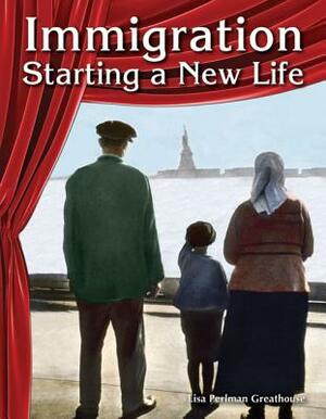 Immigration: Starting a New Life by Lisa Perlman Greathouse