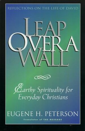 Leap Over a Wall: Earthy Spirituality for Everyday Christians by Eugene H. Peterson