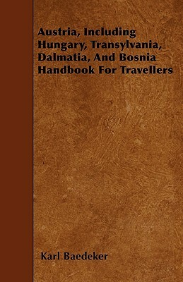 Austria, Including Hungary, Transylvania, Dalmatia, And Bosnia Handbook For Travellers by Karl Baedeker