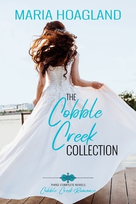 The Cobble Creek Collection: Three Small-Town Contemporary Romances by Maria Hoagland