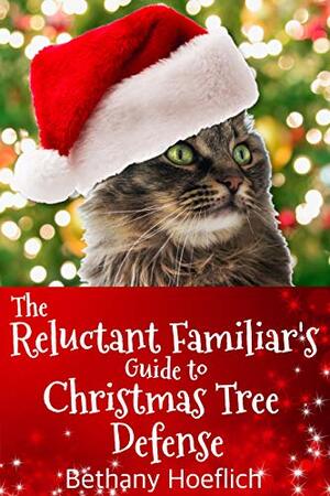 The Reluctant Familiar's Guide to Christmas Tree Defense by Bethany Hoeflich