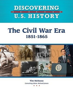 The Civil War Era: 1851-1865 by Tim McNeese, Richard Jensen