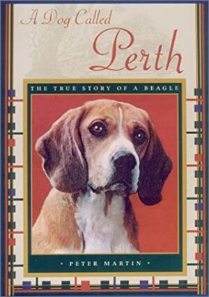 A Dog Called Perth: The True Story of a Beagle by Peter Martin