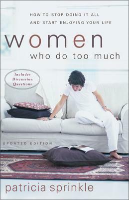 Women Who Do Too Much: How to Stop Doing It All and Start Enjoying Your Life by Patricia Sprinkle