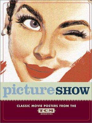 Picture Show: Classic Movie Posters from the TCM Archives by Robert Osborne, Turner Classic Movies, Dianna Edwards