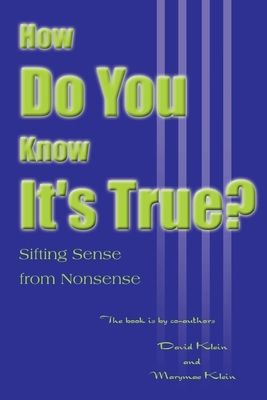 How Do You Know It's True?: Sifting Sense from Nonsense by David Klein, Marymae E. Klein