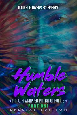 Humble Waters: A Truth Wrapped In A Beautiful Lie (Part One) Special Edition by Nikki Flowers