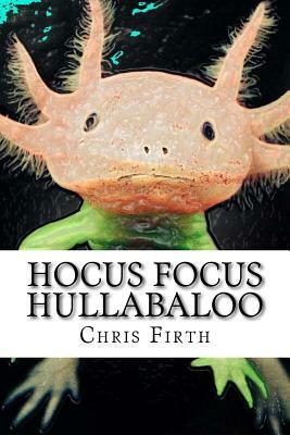 Hocus Focus Hullabaloo: Strange and Fantastical Myths and Tales by Chris Firth