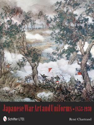 Japanese War Art and Uniforms 1853-1930 by René Chartrand