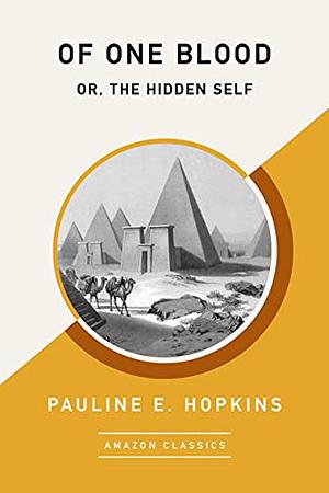 Of One Blood: Or, The Hidden Self by Pauline E. Hopkins