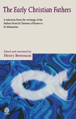 The Early Christian Fathers: A Selection from the Writings of the Fathers from St. Clement of Rome to St. Athanasius by Henry Bettenson