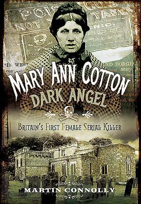 Mary Ann Cotton - Dark Angel: Britain's First Female Serial Killer by Martin Connolly