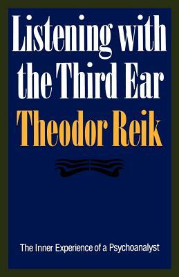 Listening with the Third Ear: The Inner Experience of a Psychoanalyst by Theodor Reik