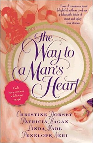 The Way to a Man's Heart by Christine Dorsey, Linda Madl, Penelope Neri, Patricia Hagan