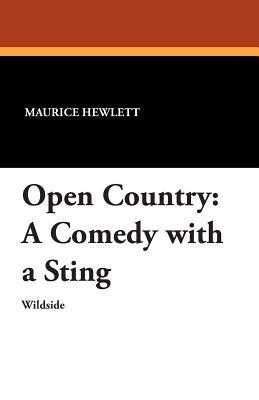 Open Country: A Comedy with a Sting by Maurice Hewlett