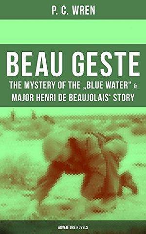 Beau Geste: The Mystery of the Blue Water & Major Henri De Beaujolais' Story by P.C. Wren, P.C. Wren