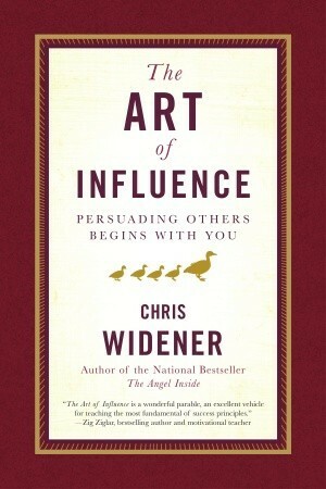 The Art of Influence: Persuading Others Begins With You by Chris Widener