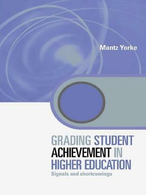 Grading Student Achievement in Higher Education: Signals and Shortcomings by Mantz Yorke