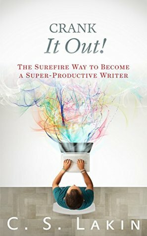 Crank It Out!: The Surefire Way to Become a Super-Productive Writer (The Writer's Toolbox #7) by C.S. Lakin