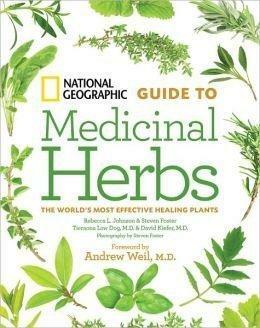 National Geographic Guide to Medicinal Herbs: The World's Most Effective Healing Plants by Tieraona Low Dog, Rebecca L. Johnson, Andrew Weil