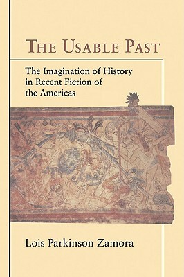 The Usable Past: The Imagination of History in Recent Fiction of the Americas by Lois Parkinson Zamora