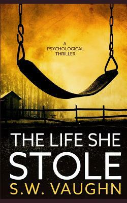 The Life She Stole by S. W. Vaughn