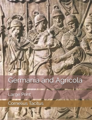 Germania and Agricola: Large Print by Cornelius Tacitus