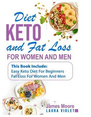 Keto Diet and Fat Loss: 2 Manuscripts - Easy Keto Diet For Beginners - Fat Loss For Woman And Men - Burn Fat: This Book Includes: Fat Loss For by James Moore, Laura Violet
