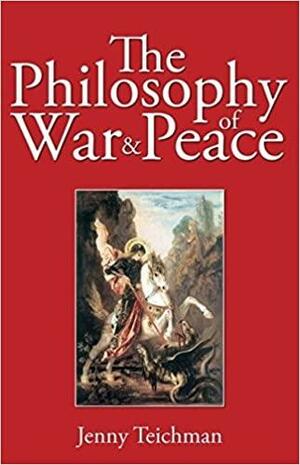 The Philosophy of War and Peace by Jenny Teichman