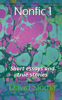 Nonfic 1 (Short Essays and True Stories) by David Sloma