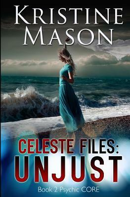 Celeste Files: Unjust (Book 2 Psychic C.O.R.E.) by Kristine Mason