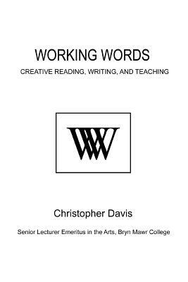Working Words: Creative Reading, Writing, and Teaching by Christopher Davis