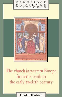 The Church in Western Europe from the Tenth to the Early Twelfth Century by Gerd Tellenbach, Tellenbach Gerd