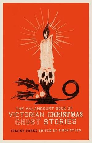 The Valancourt Book of ​Victorian Christmas Ghost Stories: Volume Three by Simon Stern, Simon Stern, Ellen Wood