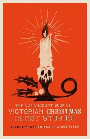 The Valancourt Book of ​Victorian Christmas Ghost Stories: Volume Three by Ellen Wood, Simon Stern, Simon Stern