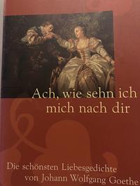 Ach, wie sehn ich mich nach dir - Die schönsten Liebesgedichte by Goethe Johann Wolfgang