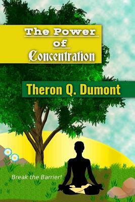 The Power of Concentration by Theron Q. Dumont