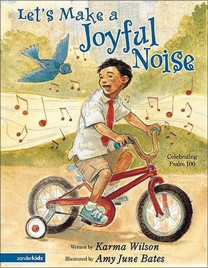 Let's Make a Joyful Noise: Celebrating Psalm 100 by Karma Wilson