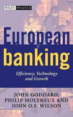 European Banking: Efficiency, Technology and Growth by John O. S. Wilson, John A. Goddard, Philip Molyneux