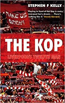 The Kop: Liverpool's Twelfth Man by Stephen F. Kelly