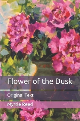 Flower of the Dusk: Original Text by Myrtle Reed