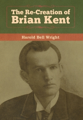 The Re-Creation of Brian Kent by Harold Bell Wright