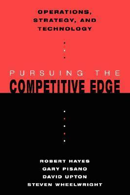 Operations, Strategy, and Technology: Pursuing the Competitive Edge by Robert H. Hayes, Steven C. Wheelwright, Gary P. Pisano, David M. Upton
