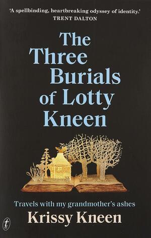The Three Burials of Lotty Kneen by Krissy Kneen