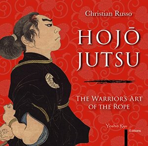 Hojojutsu: The Warrior's Art of the Rope by Christian Russo