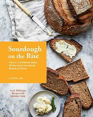 Sourdough on the Rise: How to Confidently Make Whole Grain Sourdough Breads at Home by Cynthia Lair